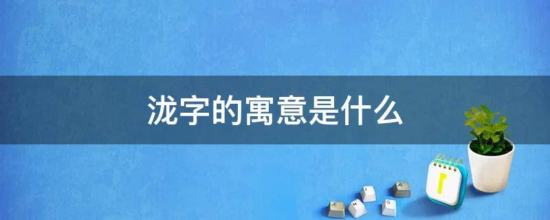 泷字的寓意是什么 泷字的含义