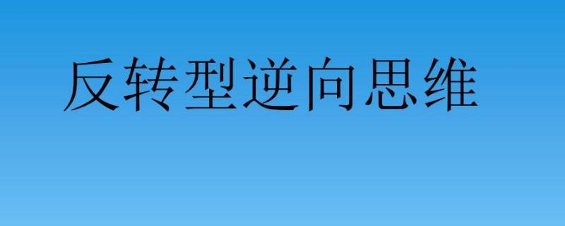 生活中逆向思维的例子（举例说明生活中的逆向思维）