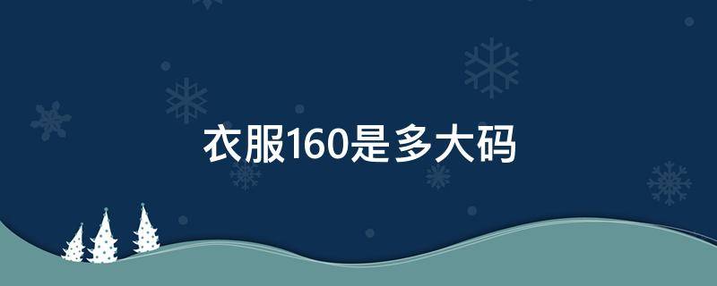 衣服160是多大码 衣服160是多大码男