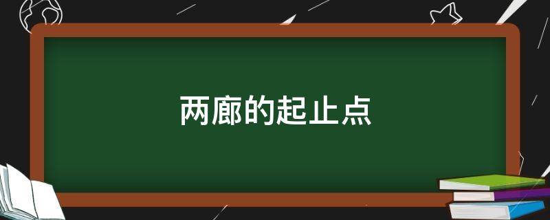 两廊的起止点（两廊的起止点分别是什么）