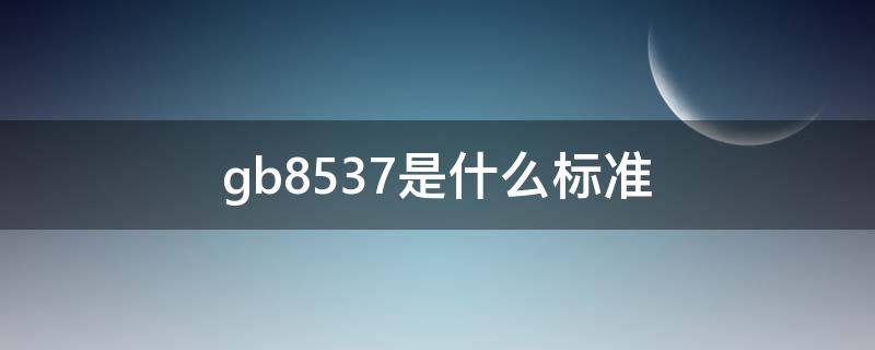 gb8537是什么标准 gb8537国家标准