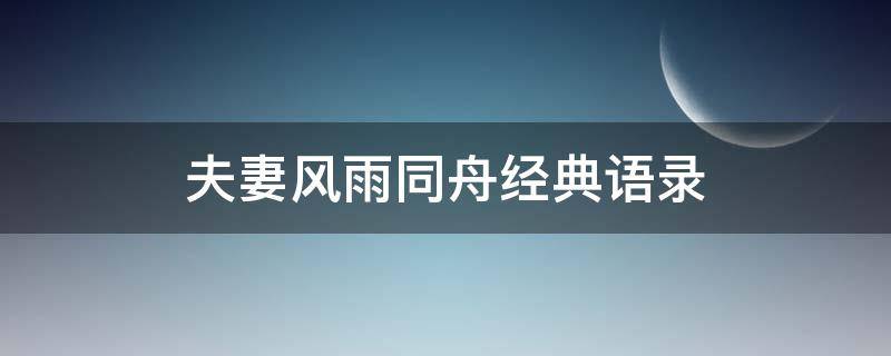 夫妻风雨同舟经典语录（夫妻风雨同舟经典语录古文）