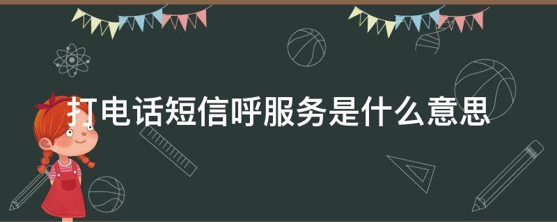 打电话短信呼服务是什么意思（打电话给对方是短信呼服务是什么意思）