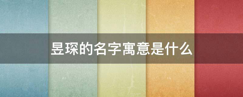 昱琛的名字寓意是什么（昱琛的名字寓意是什么,适合虎宝宝吗）