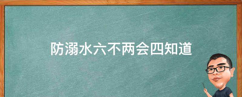 防溺水六不两会四知道 六不两会四知道预防溺水内容