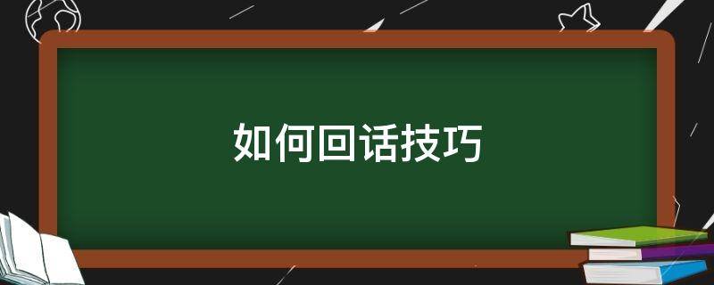 如何回话技巧 怎样才能回话