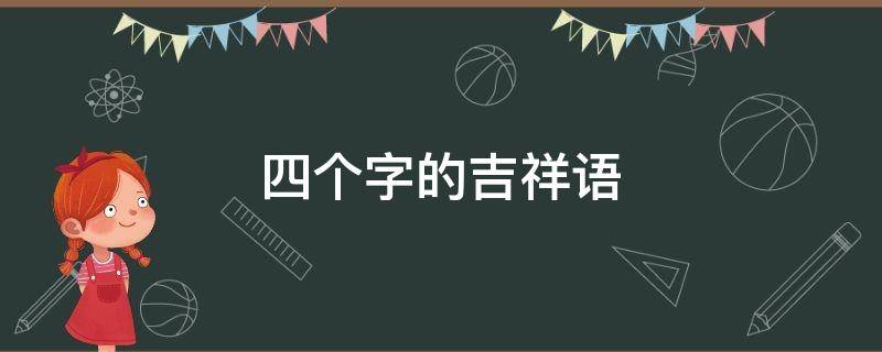 四个字的吉祥语 虎年四个字的吉祥语