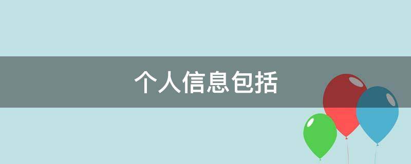 个人信息包括（个人信息包括哪些）