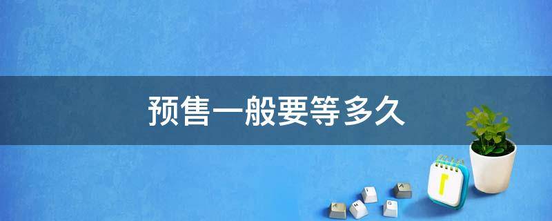 预售一般要等多久 衣服预售一般要等多久