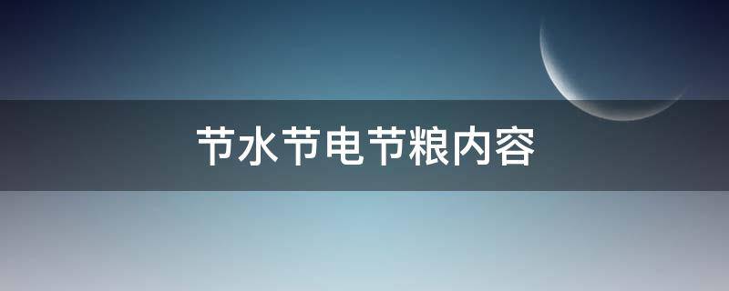 节水节电节粮内容（节水节电节粮内容50字）