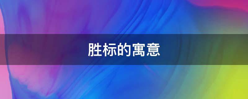 胜标的寓意（胜的字义是什么）