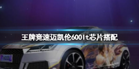 王牌竞速迈凯伦600lt芯片搭配（迈凯伦600lt极速）