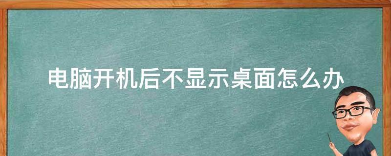 电脑开机后不显示桌面怎么办 电脑开机后无法显示桌面怎么办