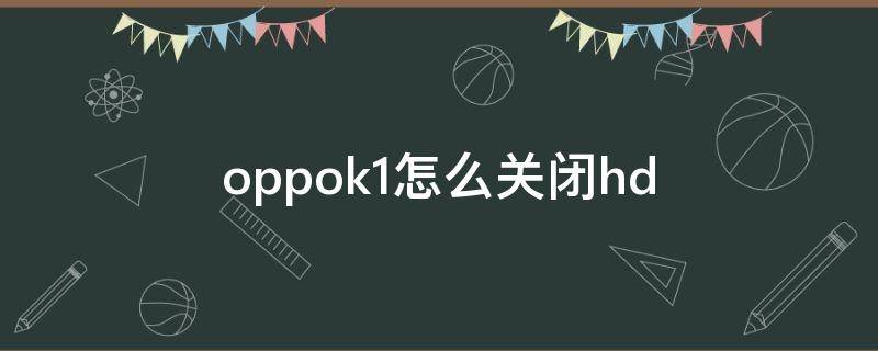 oppok1怎么关闭hd（oppok1怎么关闭通知）