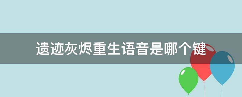 遗迹灰烬重生语音是哪个键（遗迹灰烬重生说话设置哪个键）