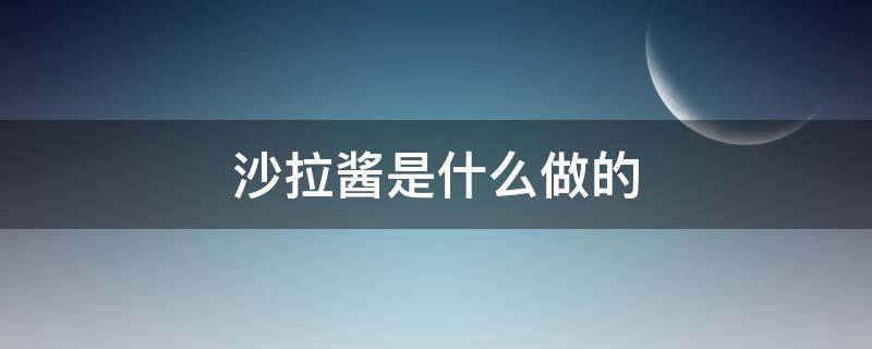 沙拉酱是什么做的（凯撒沙拉酱是什么做的）