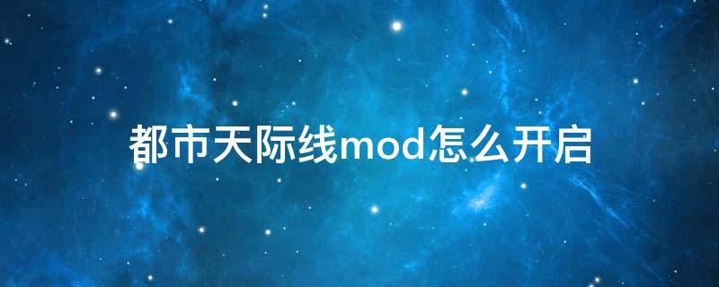 都市天际线mod怎么开启（都市天际线mod怎么打开）