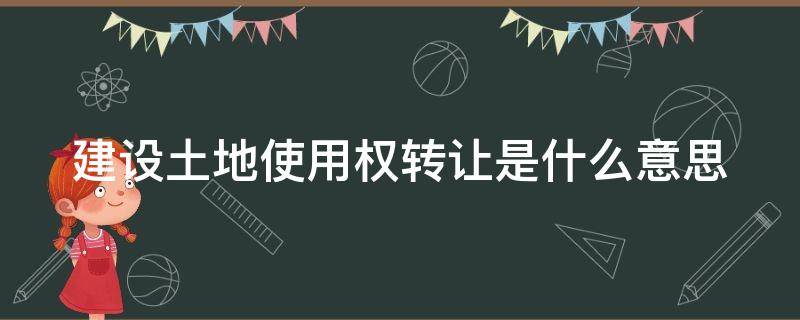 建设土地使用权转让是什么意思（土地使用权转让是指）