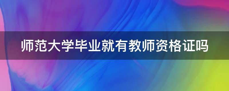 师范大学毕业就有教师资格证吗 湖南师范大学毕业就有教师资格证吗