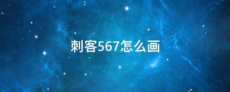 刺客567怎么画 刺客567怎么画才简单又帅