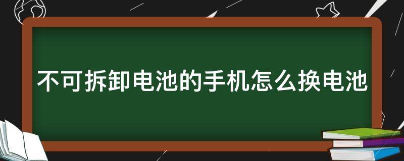 不可拆卸电池的手机怎么换电池 不可拆卸电池的手机怎么换电池视频