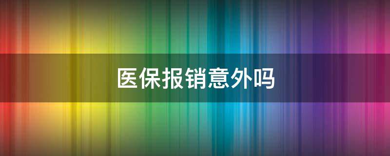 医保报销意外吗 医保报销意外险吗