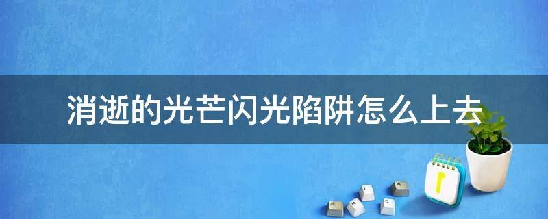 消逝的光芒闪光陷阱怎么上去 消逝的光芒闪光陷阱怎么上去视频