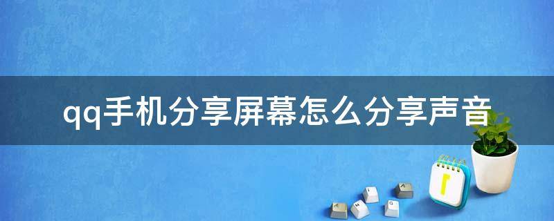 qq手机分享屏幕怎么分享声音 手机qq屏幕怎么分享屏幕声音