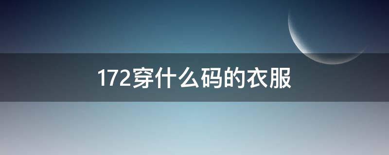 172穿什么码的衣服 172穿什么码的衣服外套