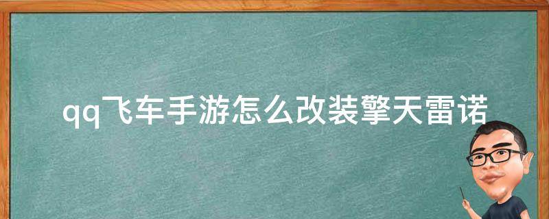 qq飞车手游怎么改装擎天雷诺（qq飞车擎天雷诺改装方案）