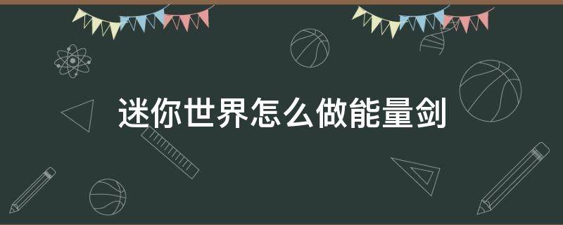 迷你世界怎么做能量剑（迷你世界怎么做能量剑的突刺效果）