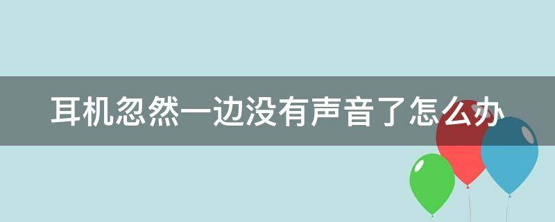耳机忽然一边没有声音了怎么办 耳机忽然一边没有声音了怎么办啊