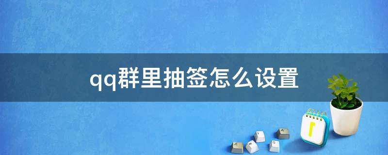 qq群里抽签怎么设置（QQ群里怎么设置抽签）