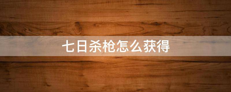 七日杀哪里能搜到枪 七日杀枪怎么获得