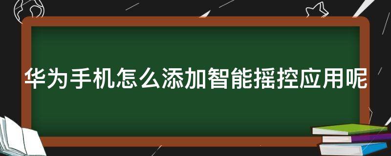 华为手机怎么添加智能摇控应用呢（华为手机添加遥控）