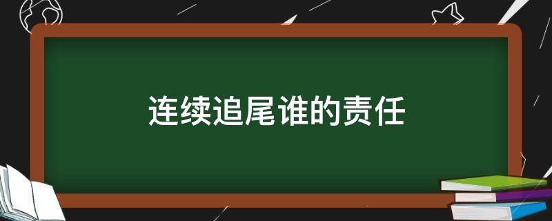 连续追尾谁的责任 连续追尾是谁的责任