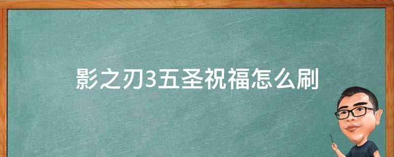 影之刃3五圣祝福怎么刷 影之刃3五圣祝福怎么刷贴吧