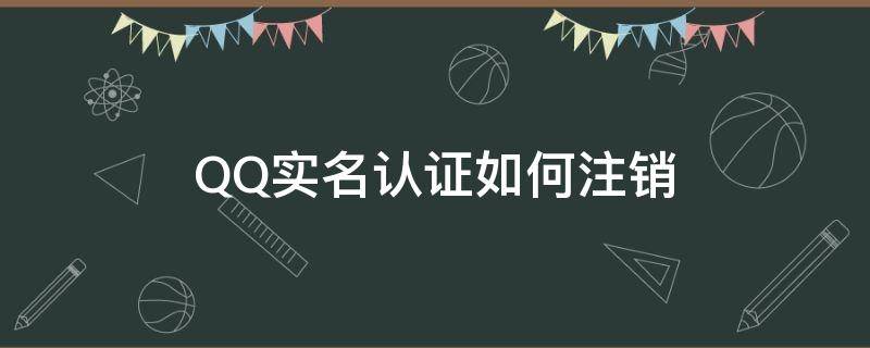 QQ实名认证如何注销 怎么注销qq的实名认证