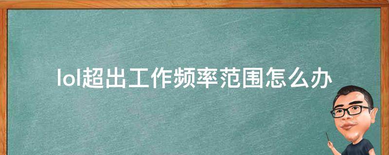 lol超出工作频率范围怎么办 英雄联盟超出工作频率范围怎么办