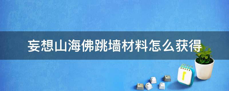 妄想山海佛跳墙材料怎么获得（妄想山海里佛跳墙怎么做）