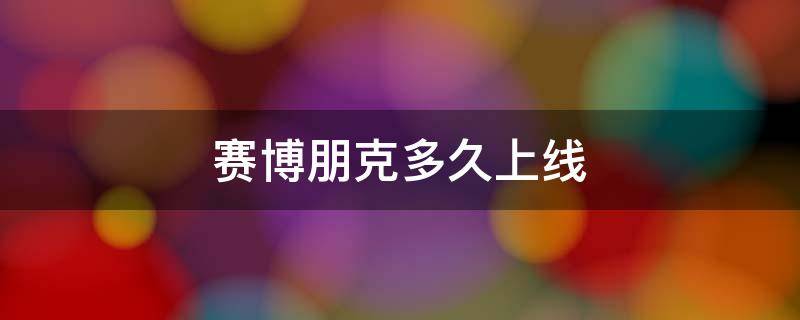 赛博朋克多久上线（赛博朋克发布了吗）
