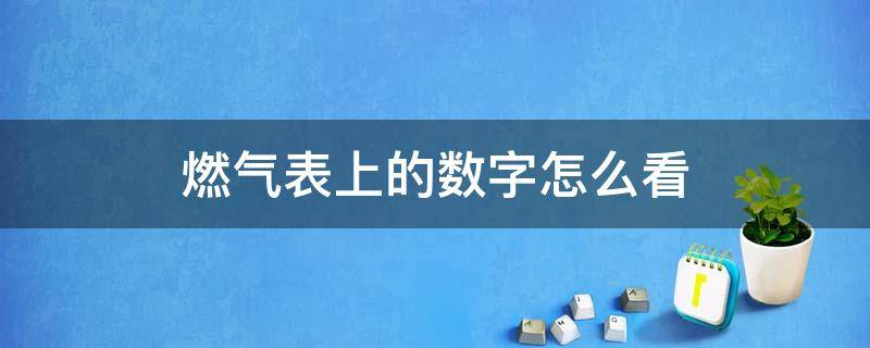 燃气表上的数字怎么看 燃气表上的数字怎么看还剩多少