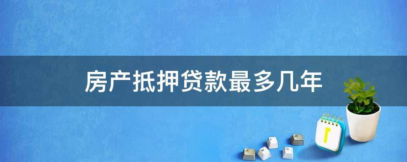 房产抵押贷款最多几年 房产抵押贷款最多多少年