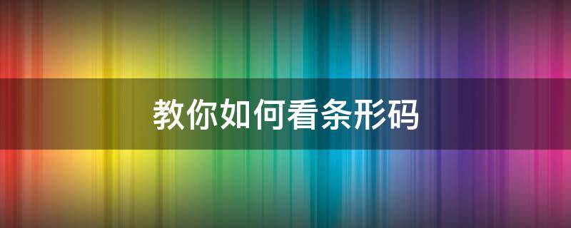 教你如何看条形码（怎么看懂条形码）