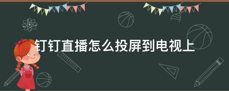 钉钉直播怎么投屏到电视上 钉钉视频直播怎么投屏到电视