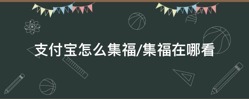 支付宝怎么集福/集福在哪看 怎么看支付宝集福红包