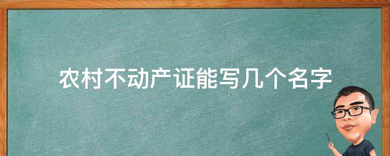 农村不动产证能写几个名字（农村房子不动产证做下来名字写谁的）