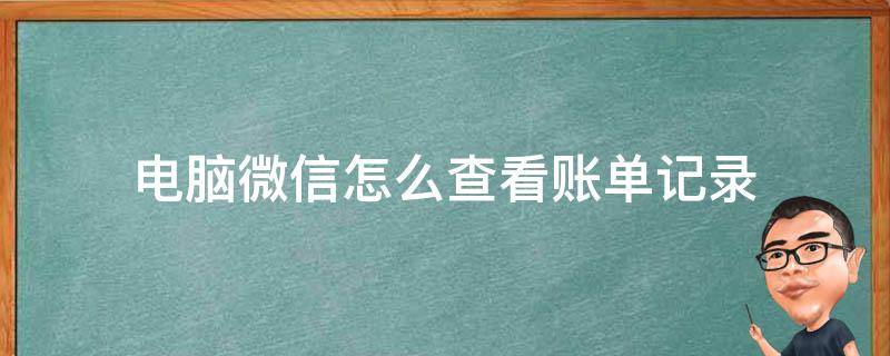电脑微信怎么查看账单记录（电脑上查看微信账单）