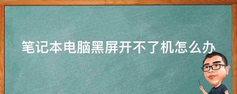 笔记本电脑黑屏开不了机怎么办 笔记本黑屏开不了机怎么办