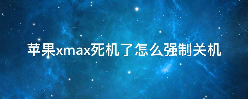 苹果xmax死机了怎么强制关机 iphone xmax如何强制关机